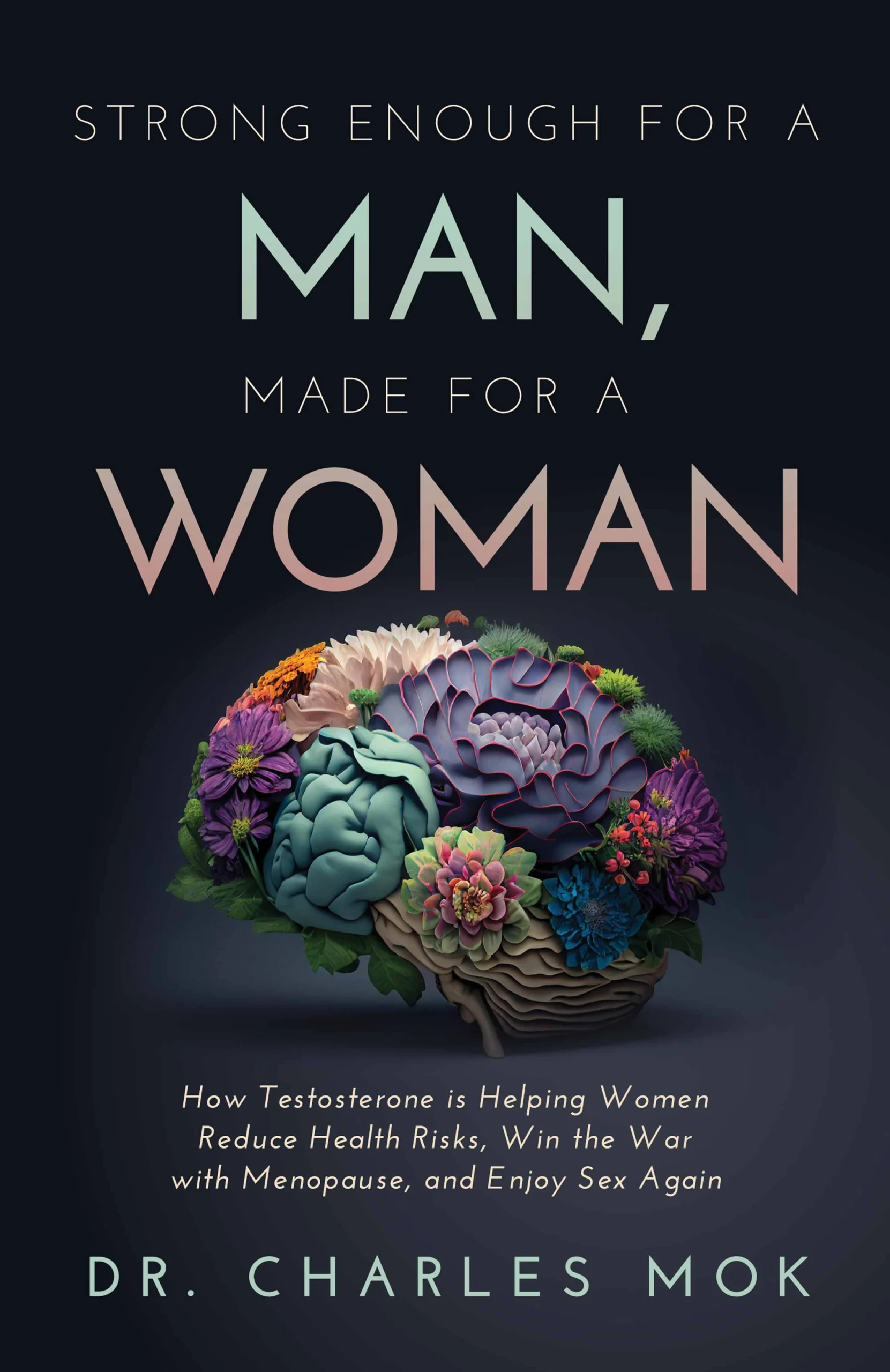 Book cover with the title "Strong Enough for a Man, Made for a Woman" by Dr. Charles Mok, featuring a brain surrounded by colorful flowers.